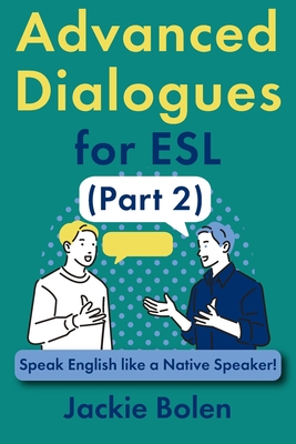 Advanced Dialogues for ESL (Part 2): Speak English like a Native Speaker! - Bolen, Jackie