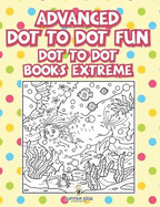 Advanced Dot To Dot Fun: Dot To Dot Books Extreme