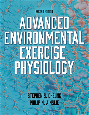 Advanced Environmental Exercise Physiology - Cheung, Stephen S, and Ainslie, Philip