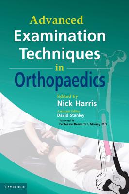 Advanced Examination Techniques in Orthopaedics - Harris, Nick (Editor), and Stanley, David, Dr. (Editor), and Morrey, Bernard F, MD (Foreword by)