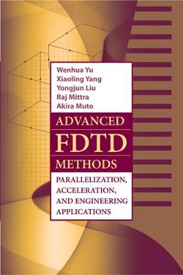 Advanced FDTD Method: Parallelization, Acceleration, and Engineering Applications - Yu, Wenhua, and Yang, Xiaoling, and Liu, Yongjun