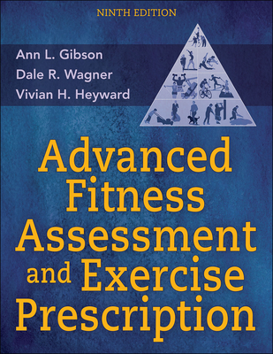 Advanced Fitness Assessment and Exercise Prescription - Gibson, Ann L, and Wagner, Dale R, and Heyward, Vivian H