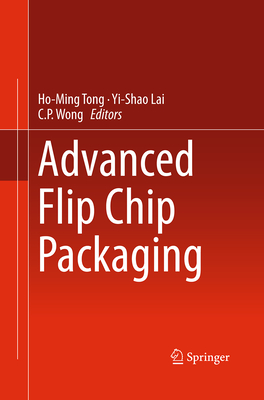 Advanced Flip Chip Packaging - Tong, Ho-Ming (Editor), and Lai, Yi-Shao (Editor), and Wong, C P (Editor)