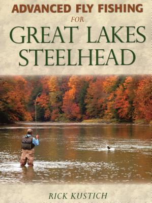 Advanced Fly Fishing for Great Lakes Steelhead - Kustich, Rick