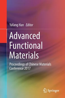 Advanced Functional Materials: Proceedings of Chinese Materials Conference 2017 - Han, Yafang (Editor)