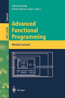 Advanced Functional Programming: 4th International School, Afp 2002, Oxford, Uk, August 19-24, 2002, Revised Lectures - Jeuring, Johan (Editor), and Peyton Jones, Simon (Editor)