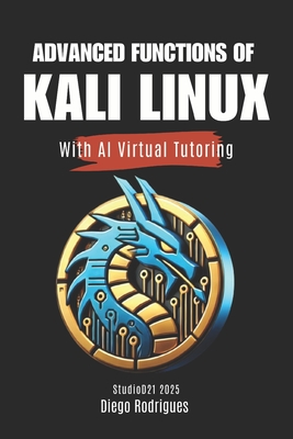 ADVANCED FUNCTIONS OF KALI LINUX With AI Virtual Tutoring - Rodrigues, Diego, and Smart Tech Content, Studiod21