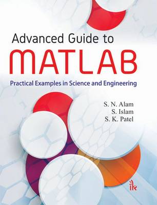 Advanced Guide to MATLAB: Practical Examples in Science and Engineering - Alam, S. N., and Islam, S., and Patel, S. K.