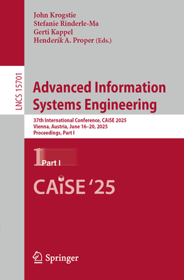 Advanced Information Systems Engineering: 37th International Conference, CAiSE 2025, Vienna, Austria, June 16-20, 2025, Proceedings, Part I - Krogstie, John (Editor), and Rinderle-Ma, Stefanie (Editor), and Kappel, Gertri (Editor)