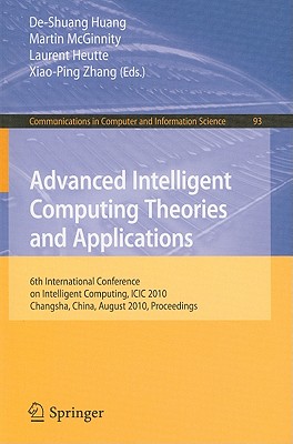 Advanced Intelligent Computing Theories and Applications: 6th International Conference on Intelligent Computing, ICIC 2010, Changsha, China, August 18-21, 2010 Proceedings - Huang, De-Shuang (Editor), and McGinnity, Martin (Editor), and Heutte, Laurent (Editor)