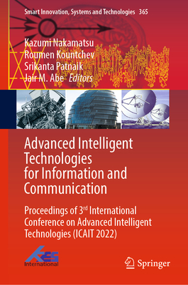 Advanced Intelligent Technologies for Information and Communication: Proceedings of 3rd International Conference on Advanced Intelligent Technologies (Icait 2022) - Nakamatsu, Kazumi (Editor), and Kountchev, Roumen (Editor), and Patnaik, Srikanta (Editor)