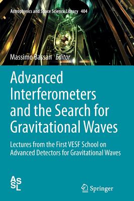 Advanced Interferometers and the Search for Gravitational Waves: Lectures from the First Vesf School on Advanced Detectors for Gravitational Waves - Bassan, Massimo (Editor)