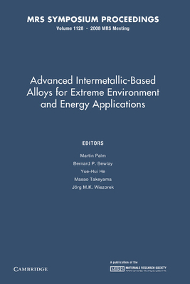 Advanced Intermetallic-Based Alloys for Extreme Environment and Energy Applications: Volume 1128 - Palm, Martin (Editor), and Bewlay, Bernard P. (Editor), and He, Yue-Hui (Editor)