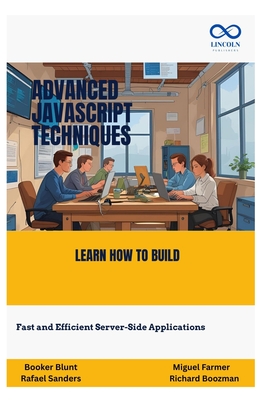 Advanced JavaScript Techniques: Take Your JavaScript Skills to the Next Level with Modern Best Practices - Sanders, Rafael, and Farmer, Miguel, and Richards, Boozman
