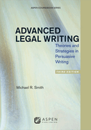 Advanced Legal Writing: Theories and Strategies in Persuasive Writing, Third Edition