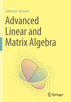 Advanced Linear and Matrix Algebra - Johnston, Nathaniel