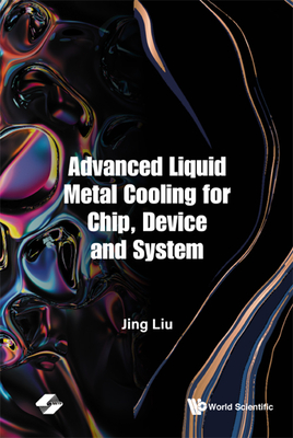 Advanced Liquid Metal Cooling for Chip, Device and System - Liu, Jing
