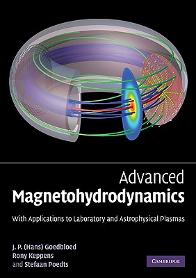 Advanced Magnetohydrodynamics: With Applications to Laboratory and Astrophysical Plasmas - Goedbloed, J P, and Keppens, Rony, and Poedts, Stefaan