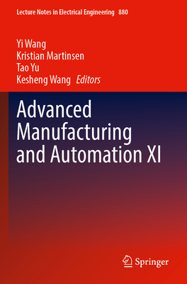 Advanced Manufacturing and Automation XI - Wang, Yi (Editor), and Martinsen, Kristian (Editor), and Yu, Tao, Professor (Editor)