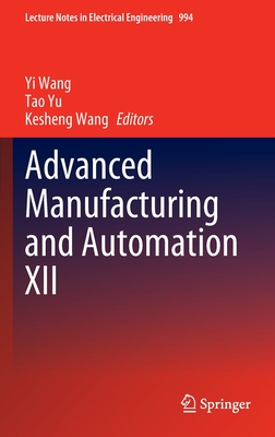 Advanced Manufacturing and Automation XII - Wang, Yi (Editor), and Yu, Tao, Professor (Editor), and Wang, Kesheng (Editor)