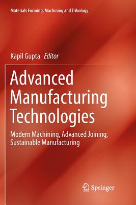 Advanced Manufacturing Technologies: Modern Machining, Advanced Joining, Sustainable Manufacturing - Gupta, Kapil (Editor)