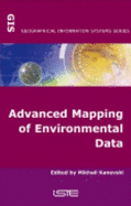 Advanced Mapping of Environmental Data: Geostatistics, Machine Learning and Bayesian Maximum Entropy - Kanevski, Mikhail (Editor)