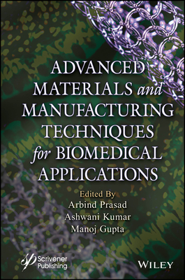 Advanced Materials and Manufacturing Techniques for Biomedical Applications - Prasad, Arbind (Editor), and Kumar, Ashwani (Editor), and Gupta, Manoj (Editor)