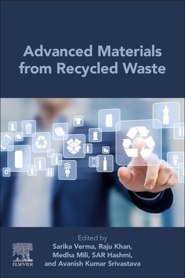 Advanced Materials from Recycled Waste - Verma, Sarika (Editor), and Khan, Raju (Editor), and Mili, Medha (Editor)