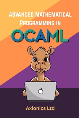 Advanced Mathematical Programming in OCaml: Cryptography, Geometry, Differential Equations, and Formal Verification (Coq/Z3) - Ltd, Axionics