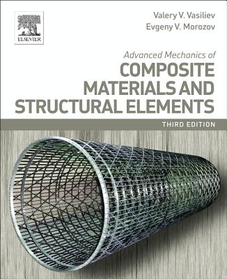 Advanced Mechanics of Composite Materials and Structural Elements - Vasiliev, Valery V., and Morozov, Evgeny V.