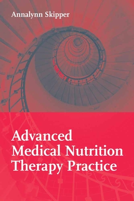 Advanced Medical Nutrition Therapy Practice: . - Skipper, Annalynn
