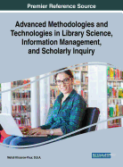 Advanced Methodologies and Technologies in Library Science, Information Management, and Scholarly Inquiry