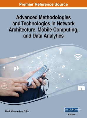 Advanced Methodologies and Technologies in Network Architecture, Mobile Computing, and Data Analytics, VOL 1 - Khosrow-Pour, D B a Mehdi (Editor)