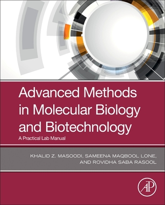 Advanced Methods in Molecular Biology and Biotechnology: A Practical Lab Manual - Masoodi, Khalid Z, and Lone, Sameena Maqbool, and Rasool, Rovidha Saba