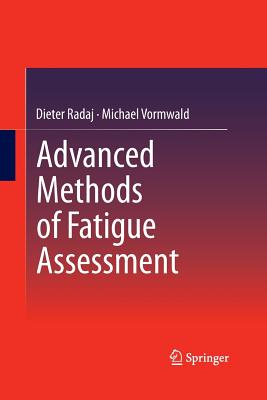 Advanced Methods of Fatigue Assessment - Radaj, Dieter, and Vormwald, Michael