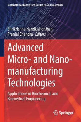 Advanced Micro- and Nano-manufacturing Technologies: Applications in Biochemical and Biomedical Engineering - Joshi, Shrikrishna Nandkishor (Editor), and Chandra, Pranjal (Editor)