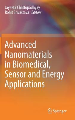 Advanced Nanomaterials in Biomedical, Sensor and Energy Applications - Chattopadhyay, Jayeeta (Editor), and Srivastava, Rohit (Editor)