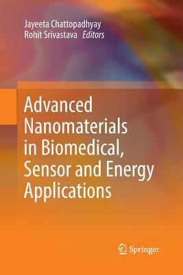 Advanced Nanomaterials in Biomedical, Sensor and Energy Applications - Chattopadhyay, Jayeeta (Editor), and Srivastava, Rohit (Editor)