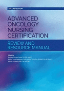 Advanced Oncology Nursing Certification Review and Resource Manual (Second Edition)