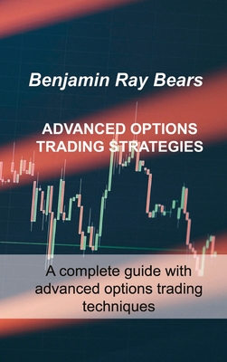 Advanced Options Trading Strategies: A complete guide with advanced options trading techniques - Bears, Benjamin Ray