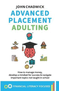 Advanced Placement Adulting: How to manage money, develop a mindset for success and navigate important topics not taught in school