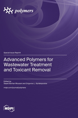 Advanced Polymers for Wastewater Treatment and Toxicant Removal - Mousavi, Seyed Borhan (Guest editor), and Kyriakopoulos, Grigorios L (Guest editor)