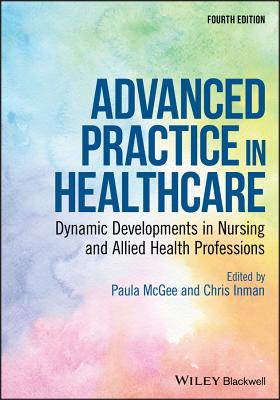 Advanced Practice in Healthcare: Dynamic Developments in Nursing and Allied Health Professions - McGee, Paula