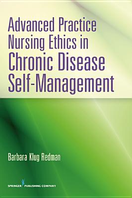 Advanced Practice Nursing Ethics in Chronic Disease Self-Management - Redman, Barbara K, PhD, RN, Faan