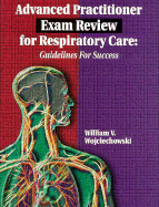 Advanced Practitioner Exam Review for Respiratory Care: Guidelines for Success - Wojciechowski, William V