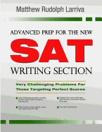 Advanced Prep for the New SAT Writing Section: Very Challenging Problems for Those Targeting Perfect Scores