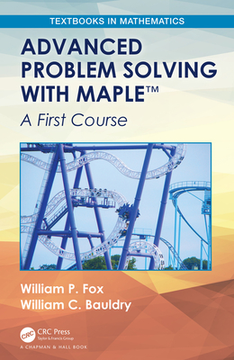 Advanced Problem Solving with Maple: A First Course - Fox, William P, and Bauldry, William C