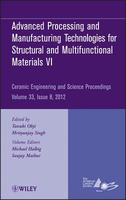 Advanced Processing and Manufacturing Technologiesfor Structural and Multifunctional Materials VI, Volume 33, Issue 8 - Ohji, Tatsuki (Editor), and Singh, Mrityunjay (Editor), and Halbig, Michael