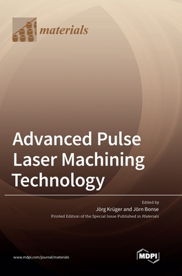 Advanced Pulse Laser Machining Technology - Krger, Jrg (Guest editor), and Bonse, Jrn (Guest editor)