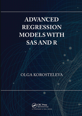 Advanced Regression Models with SAS and R - Korosteleva, Olga
